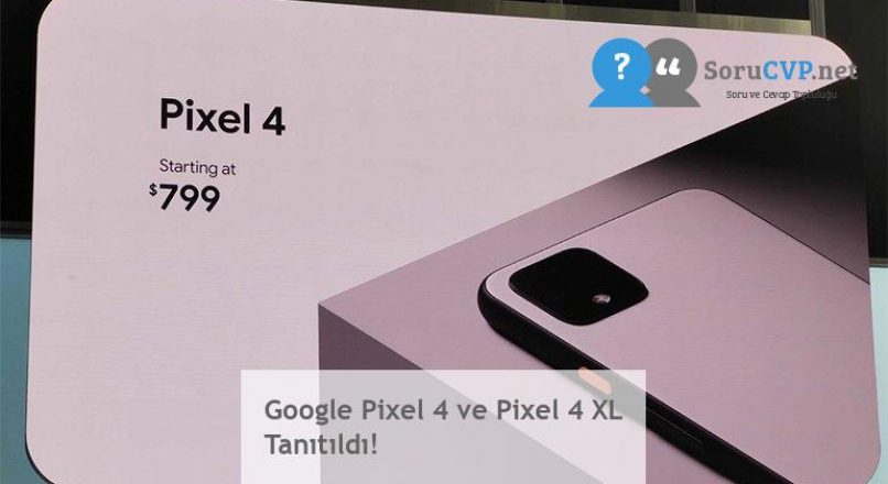 Google Pixel 4 ve Pixel 4 XL Tanıtıldı!