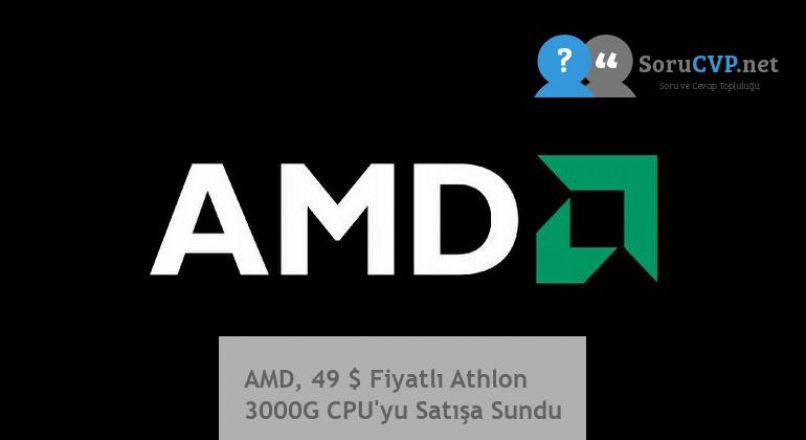 AMD, 49 $ Fiyatlı Athlon 3000G CPU’yu Satışa Sundu