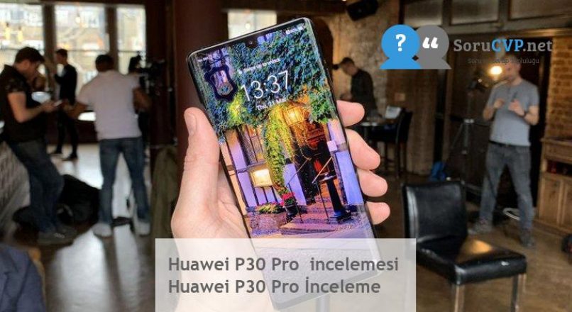 Huawei P30 Pro  incelemesi  Huawei P30 Pro İnceleme