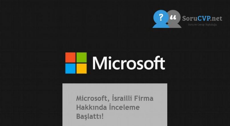 Microsoft, İsrailli Firma Hakkında İnceleme Başlattı!