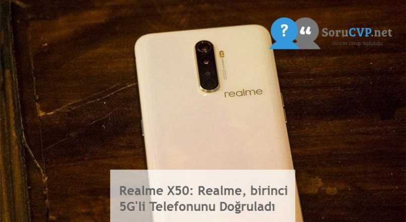 Realme X50: Realme, birinci 5G’li Telefonunu Doğruladı