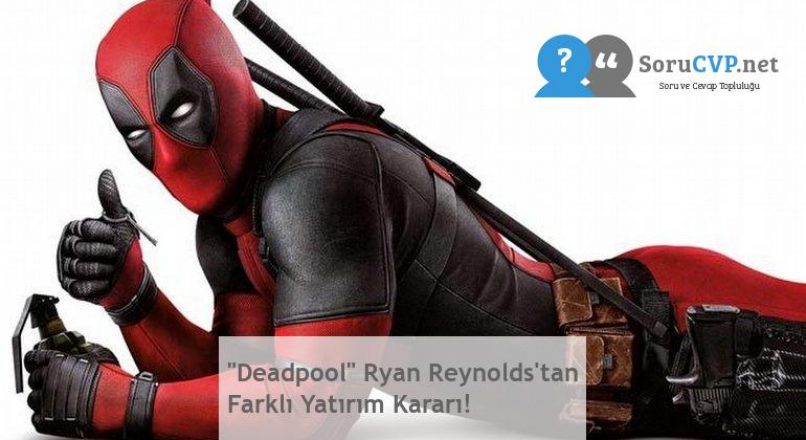 “Deadpool” Ryan Reynolds’tan Farklı Yatırım Kararı!