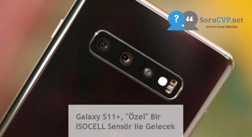 Galaxy S11+, “Özel” Bir ISOCELL Sensör ile Gelecek