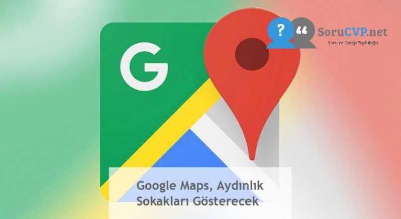 Google Maps, Aydınlık Sokakları Gösterecek