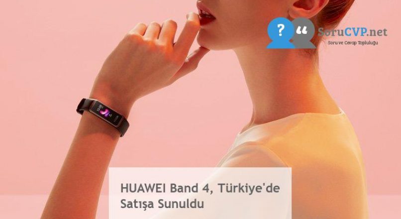 HUAWEI Band 4, Türkiye’de Satışa Sunuldu