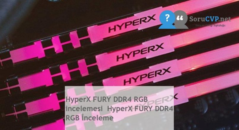 HyperX FURY DDR4 RGB  incelemesi  HyperX FURY DDR4 RGB İnceleme