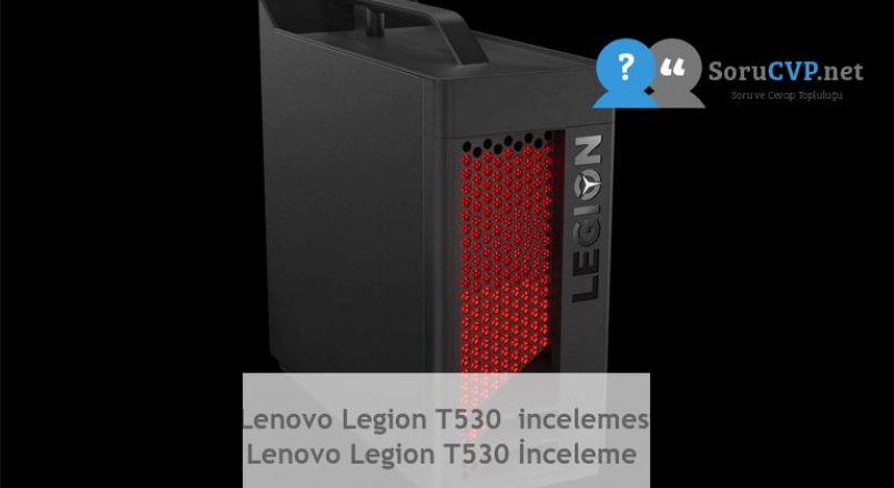 Lenovo Legion T530  incelemesi  Lenovo Legion T530 İnceleme