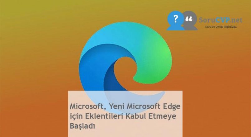 Microsoft, Yeni Microsoft Edge için Eklentileri Kabul Etmeye Başladı