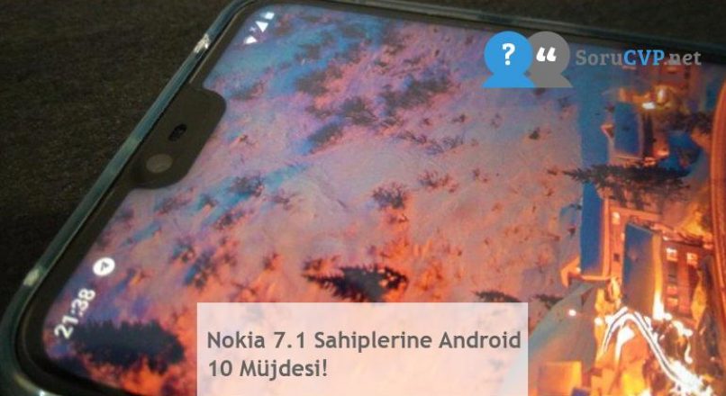 Nokia 7.1 Sahiplerine Android 10 Müjdesi!