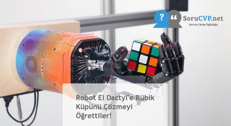 Robot El Dactyl’e Rübik Küpünü Çözmeyi Öğrettiler!