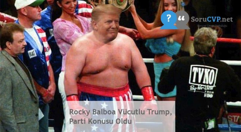 Rocky Balboa Vücutlu Trump, Parti Konusu Oldu