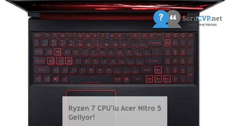 Ryzen 7 CPU’lu Acer Nitro 5 Geliyor!