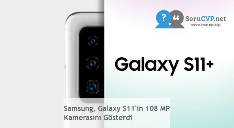 Samsung, Galaxy S11’in 108 MP Kamerasını Gösterdi
