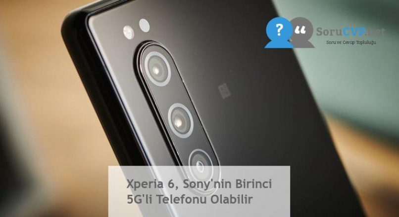 Xperia 6, Sony’nin Birinci 5G’li Telefonu Olabilir