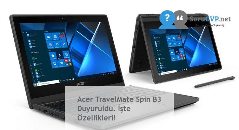 Acer TravelMate Spin B3 Duyuruldu. İşte Özellikleri!