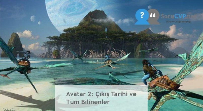 Avatar 2: Çıkış Tarihi ve Tüm Bilinenler