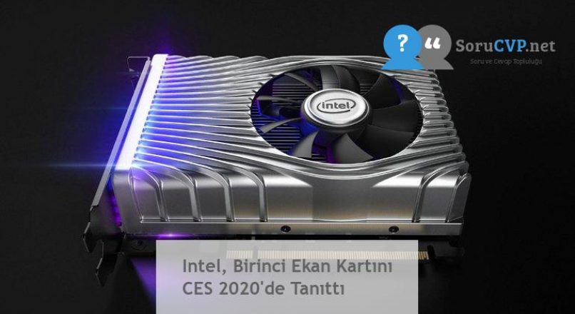 Intel, Birinci Ekan Kartını CES 2020’de Tanıttı
