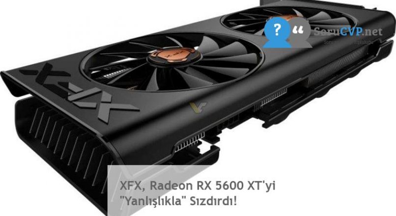 XFX, Radeon RX 5600 XT’yi “Yanlışlıkla” Sızdırdı!