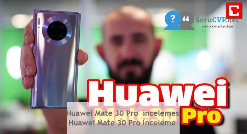 Huawei Mate 30 Pro  incelemesi  Huawei Mate 30 Pro İnceleme