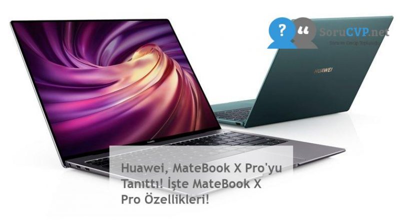 Huawei, MateBook X Pro’yu Tanıttı! İşte MateBook X Pro Özellikleri!