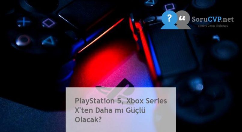 PlayStation 5, Xbox Series X’ten Daha mı Güçlü Olacak?
