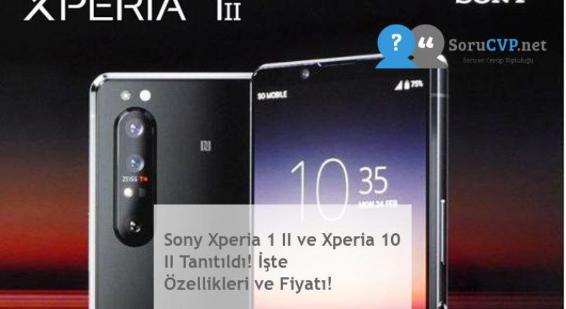 Sony Xperia 1 II ve Xperia 10 II Tanıtıldı! İşte Özellikleri ve Fiyatı!