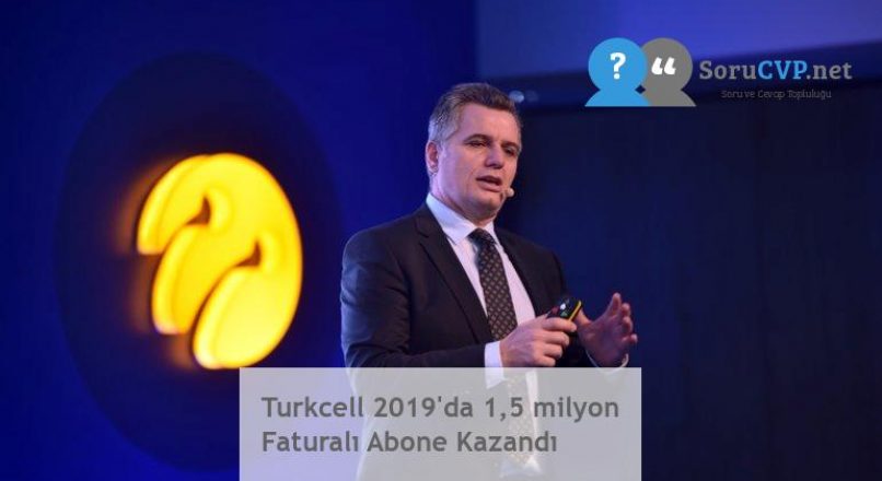 Turkcell 2019’da 1,5 milyon Faturalı Abone Kazandı