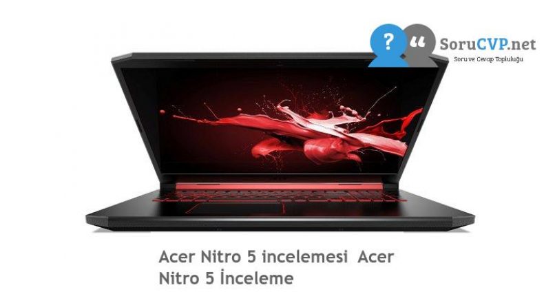 Acer Nitro 5 incelemesi  Acer Nitro 5 İnceleme