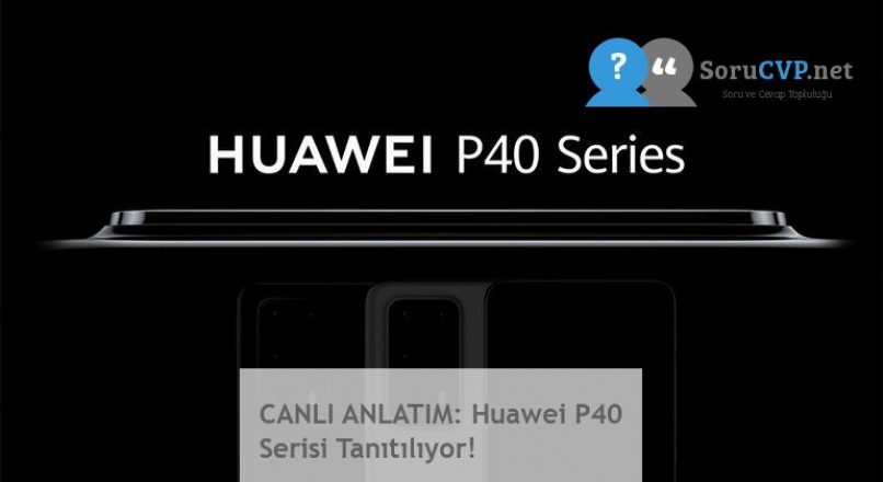 CANLI ANLATIM: Huawei P40 Serisi Tanıtılıyor!