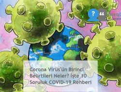 Corona Virüs’ün Birinci Belirtileri Neler? İşte 10 Soruluk COVID-19 Rehberi