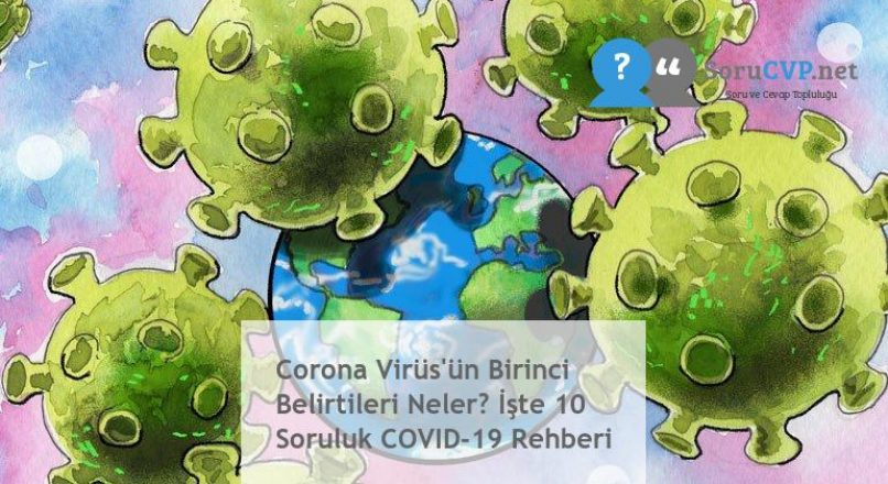 Corona Virüs’ün Birinci Belirtileri Neler? İşte 10 Soruluk COVID-19 Rehberi