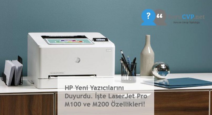 HP Yeni Yazıcılarını Duyurdu. İşte LaserJet Pro M100 ve M200 Özellikleri!