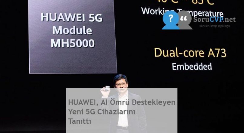 HUAWEI, AI Ömrü Destekleyen Yeni 5G Cihazlarını Tanıttı
