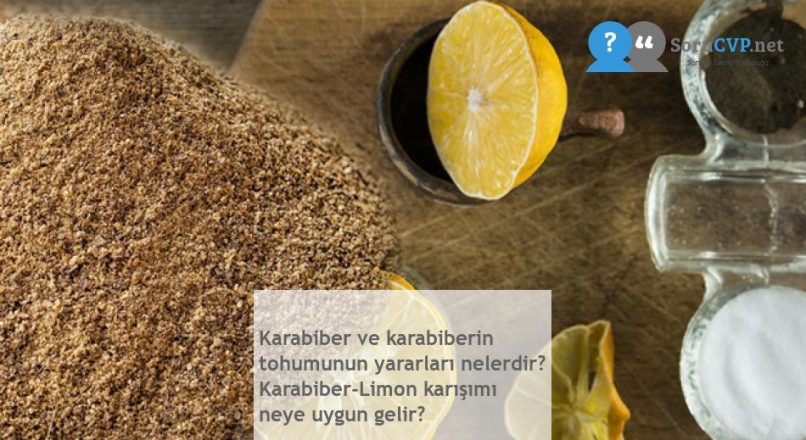 Karabiber ve karabiberin tohumunun yararları nelerdir? Karabiber-Limon karışımı neye uygun gelir?