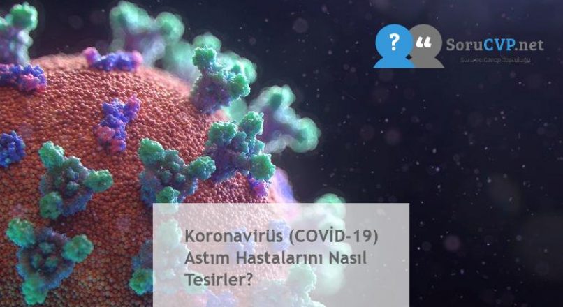 Koronavirüs (COVİD-19) Astım Hastalarını Nasıl Tesirler?