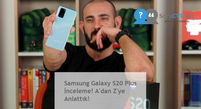 Samsung Galaxy S20 Plus İnceleme! A’dan Z’ye Anlattık!