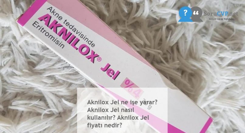 Aknilox Jel ne işe yarar? Aknilox Jel nasıl kullanılır? Aknilox Jel fiyatı nedir?