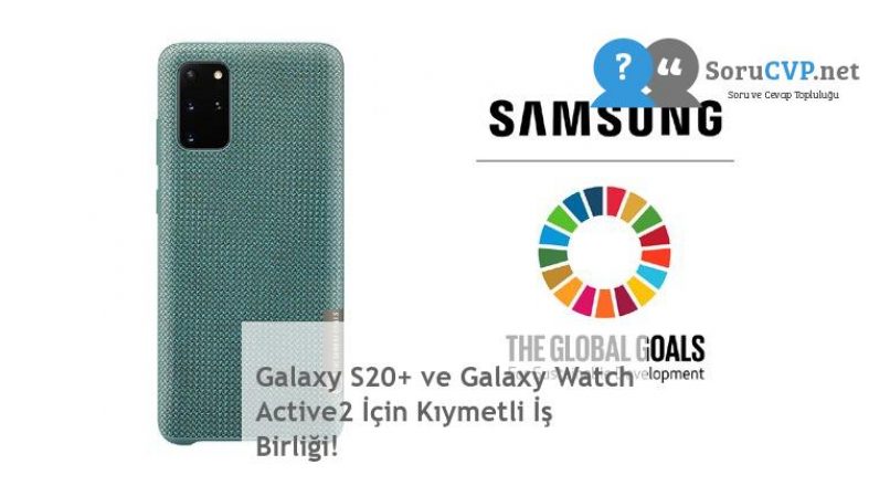 Galaxy S20+ ve Galaxy Watch Active2 İçin Kıymetli İş Birliği!