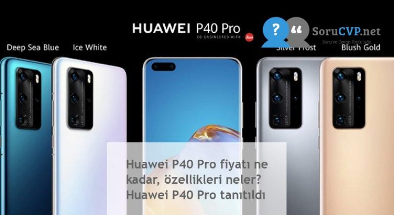 Huawei P40 Pro fiyatı ne kadar, özellikleri neler? Huawei P40 Pro tanıtıldı