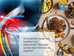 Oruç tutmak hangi kalp hastaları için sakıncalıdır? Ramazan ayında kalp hastaları ne yapmalı?