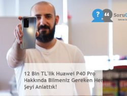 12 Bin TL’lik Huawei P40 Pro Hakkında Bilmeniz Gereken Her Şeyi Anlattık!