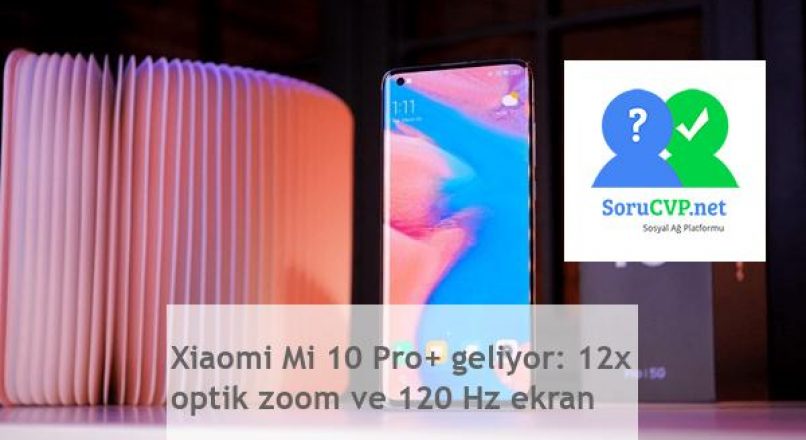 Xiaomi Mi 10 Pro Plus (+): Mükemmel Optik Zoom ve Ekran